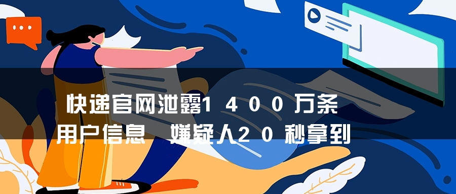 快递官网泄露1400万条用户信息 嫌疑人20秒拿到